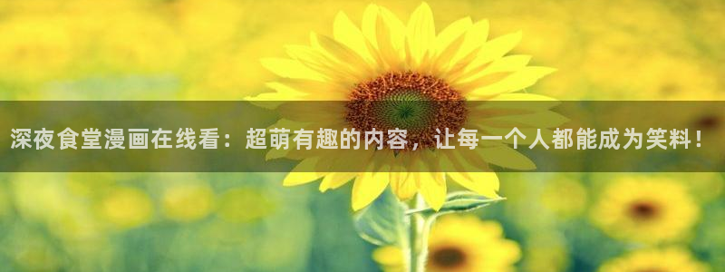 汗汗漫画首页进入：深夜食堂漫画在线看：超萌有趣的内容，让每一个人都能成为笑料！