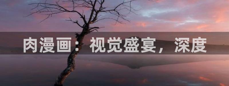 韩漫汗汗漫画免费：肉漫画：视觉盛宴，深度